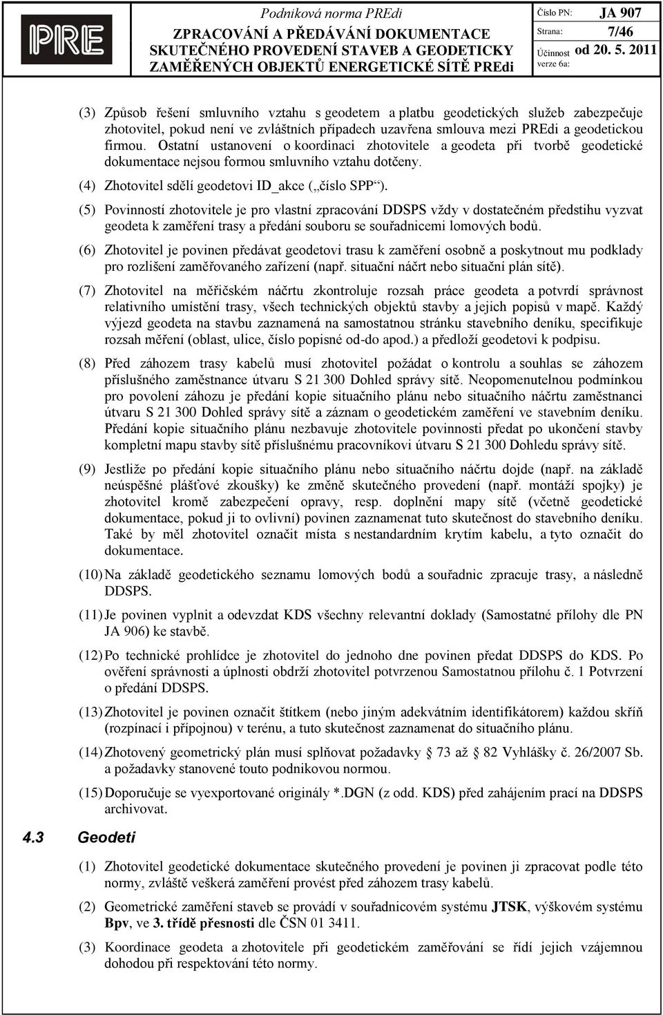Ostatní ustanovení o koordinaci zhotovitele a geodeta při tvorbě geodetické dokumentace nejsou formou smluvního vztahu dotčeny. (4) Zhotovitel sdělí geodetovi ID_akce ( číslo SPP ).