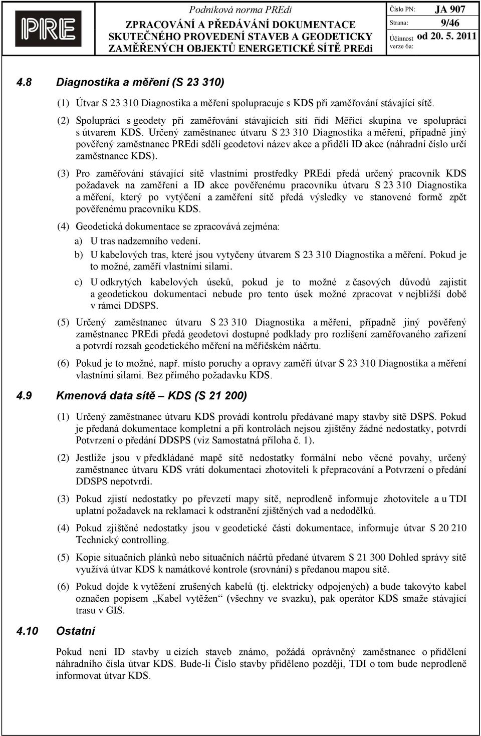 Určený zaměstnanec útvaru S 23 310 Diagnostika a měření, případně jiný pověřený zaměstnanec PREdi sdělí geodetovi název akce a přidělí ID akce (náhradní číslo určí zaměstnanec KDS).