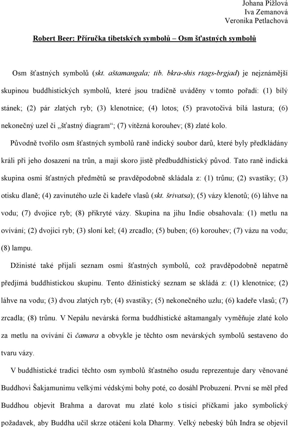 bílá lastura; (6) nekonečný uzel či šťastný diagram ; (7) vítězná korouhev; (8) zlaté kolo.