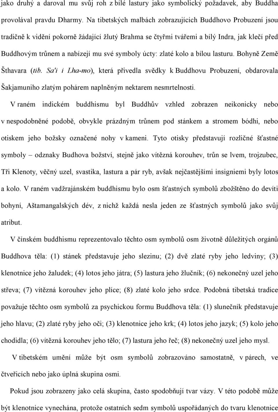 úcty: zlaté kolo a bílou lasturu. Bohyně Země Šthavara (tib. Sa'i i Lha-mo), která přivedla svědky k Buddhovu Probuzení, obdarovala Šakjamuniho zlatým pohárem naplněným nektarem nesmrtelnosti.