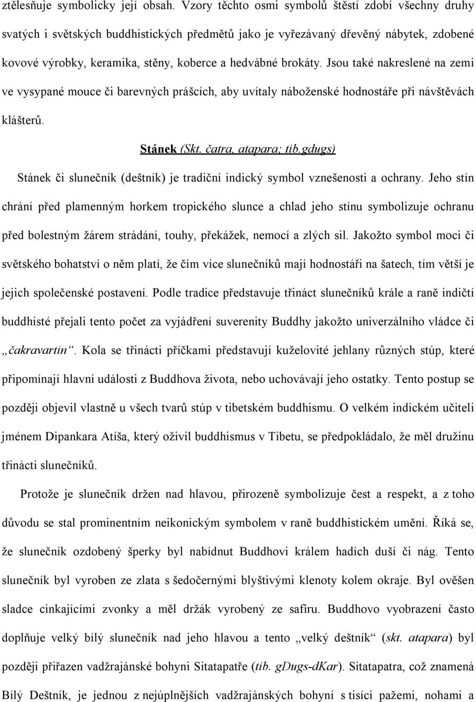 brokáty. Jsou také nakreslené na zemi ve vysypané mouce či barevných prášcích, aby uvítaly náboženské hodnostáře při návštěvách klášterů. Stánek (Skt. čatra, atapara; tib.