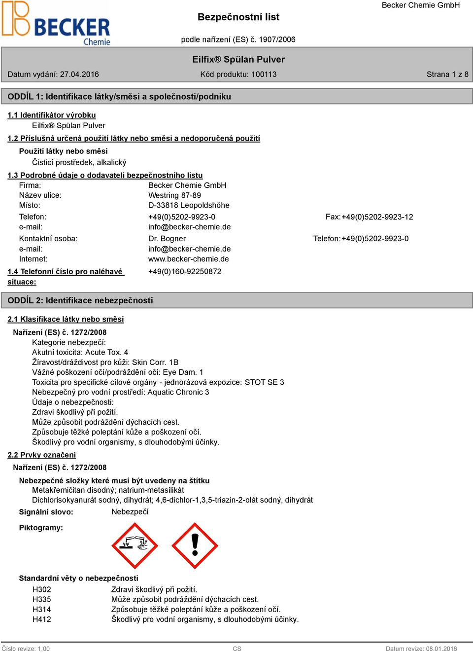 3 Podrobné údaje o dodavateli bezpečnostního listu Firma: Název ulice: Westring 87-89 Místo: D-33818 Leopoldshöhe Telefon: +49(0)5202-9923-0 Fax: +49(0)5202-9923-12 e-mail: info@becker-chemie.