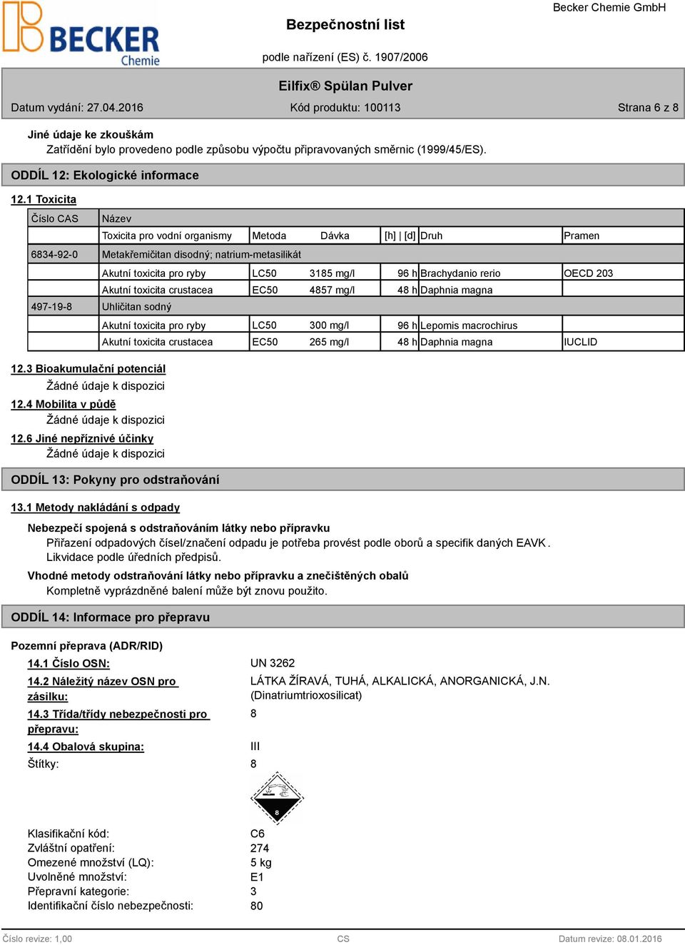 Brachydanio rerio OECD 203 Akutní toxicita crustacea Uhličitan sodný Akutní toxicita pro ryby EC50 4857 mg/l 48 h Daphnia magna LC50 300 mg/l 96 h Lepomis macrochirus Akutní toxicita crustacea EC50