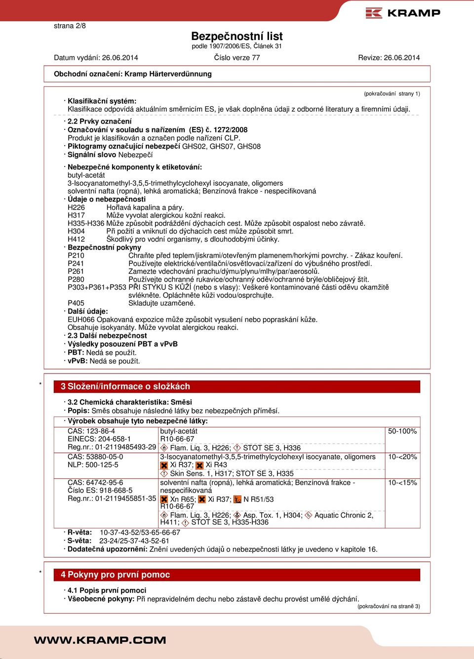 Piktogramy označující nebezpečí GHS02, GHS07, GHS08 Signální slovo Nebezpečí Nebezpečné komponenty k etiketování: butyl-acetát 3-Isocyanatomethyl-3,5,5-trimethylcyclohexyl isocyanate, oligomers