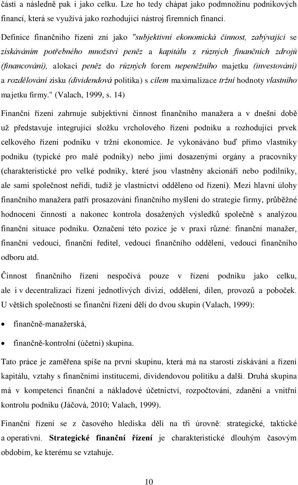 forem nepeněžního majetku (investování) a rozdělování zisku (dividendová politika) s cílem maximalizace tržní hodnoty vlastního majetku firmy." (Valach, 1999, s.