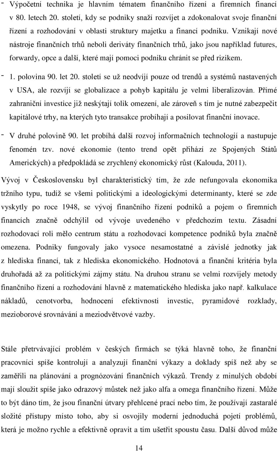 Vznikají nové nástroje finančních trhů neboli deriváty finančních trhů, jako jsou například futures, forwardy, opce a další, které mají pomoci podniku chránit se před rizikem. - 1. polovina 90.