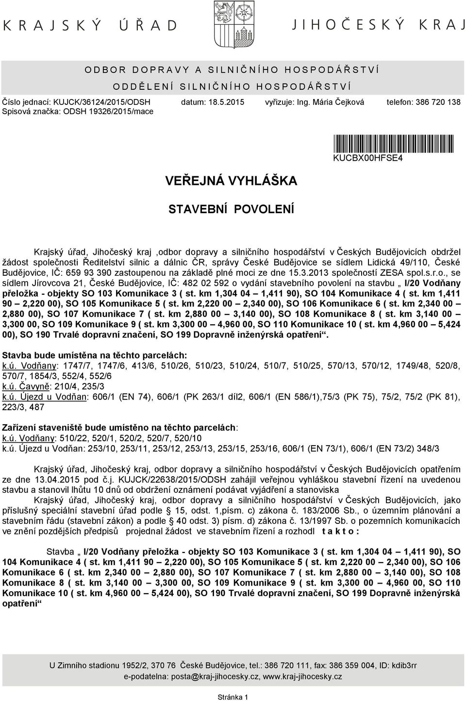 Mária Čejková telefon: 386 720 138 VEŘEJNÁ VYHLÁŠKA STAVEBNÍ POVOLENÍ *KUCBX00HFSE4* KUCBX00HFSE4 Krajský úřad, Jihočeský kraj,odbor dopravy a silničního hospodářství v Českých Budějovicích obdrţel