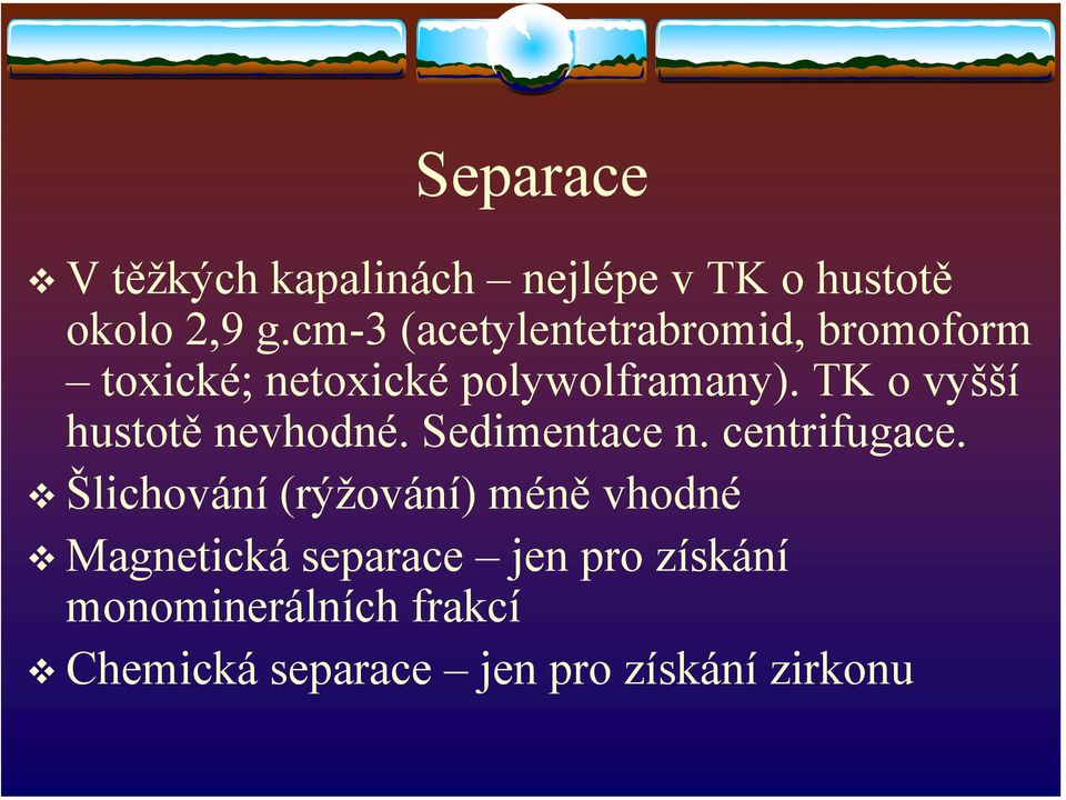 TK o vyšší hustotě nevhodné. Sedimentace n. centrifugace.