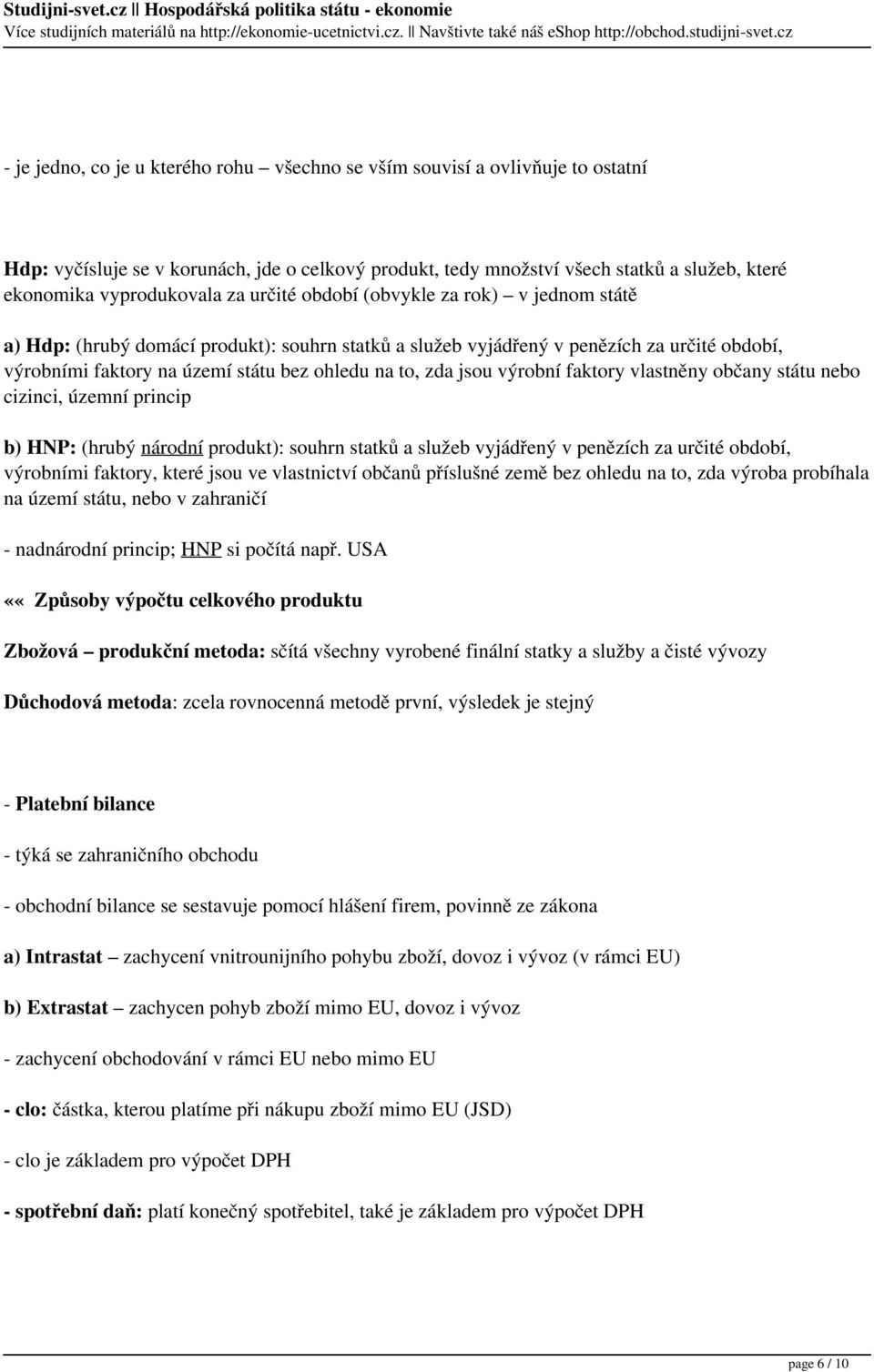 jsou výrobní faktory vlastněny občany státu nebo cizinci, územní princip b) HNP: (hrubý národní produkt): souhrn statků a služeb vyjádřený v penězích za určité období, výrobními faktory, které jsou
