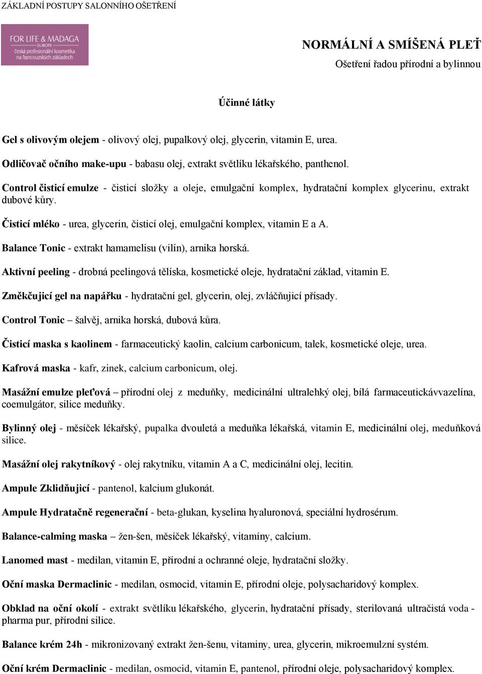 Čisticí mléko - urea, glycerin, čisticí olej, emulgační komplex, vitamin E a A. Balance Tonic - extrakt hamamelisu (vilín), arnika horská.