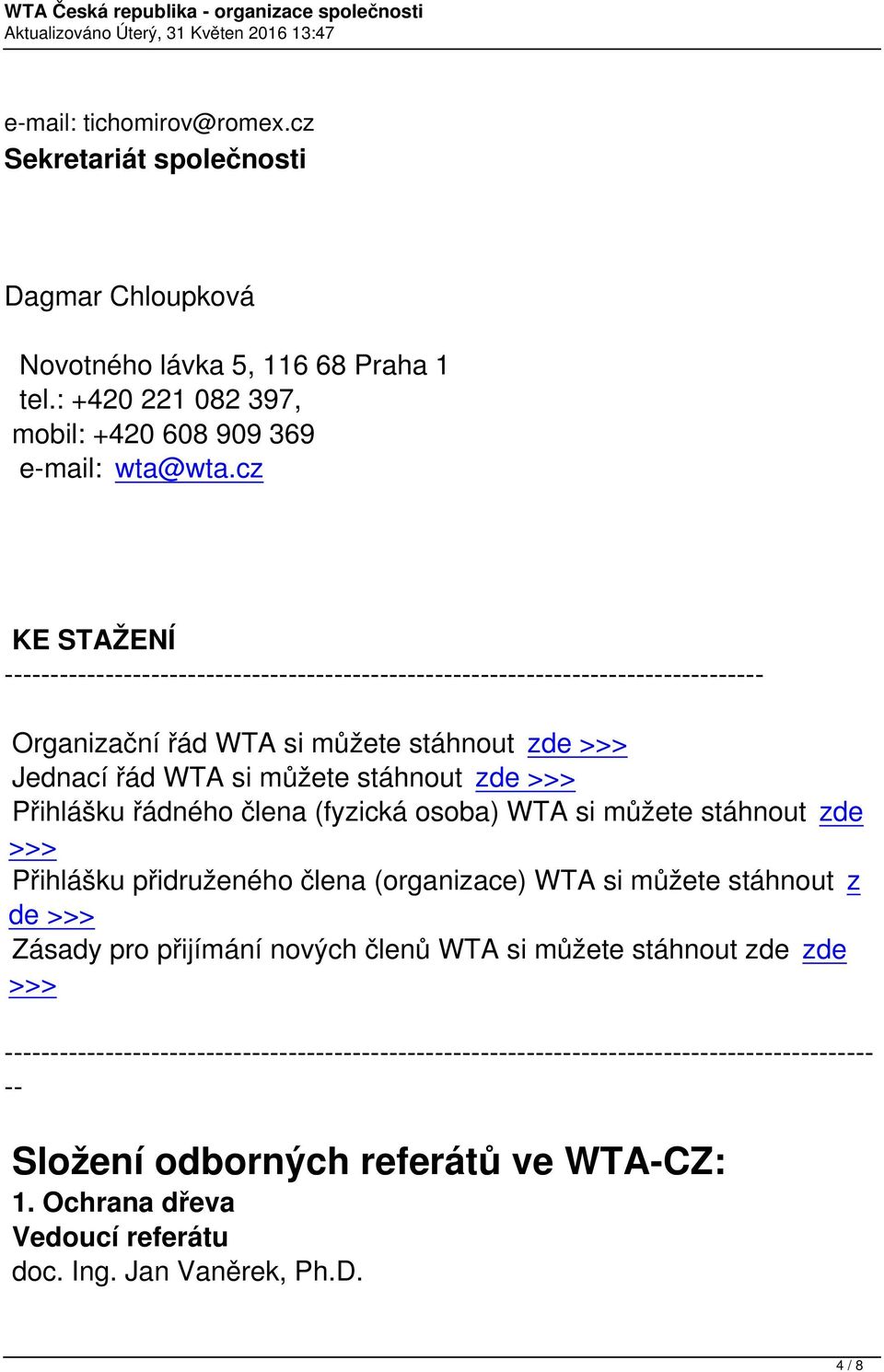 Přihlášku řádného člena (fyzická osoba) WTA si můžete stáhnout zde >>> Přihlášku přidruženého člena (organizace) WTA si můžete stáhnout z de >>> Zásady pro přijímání nových členů WTA si
