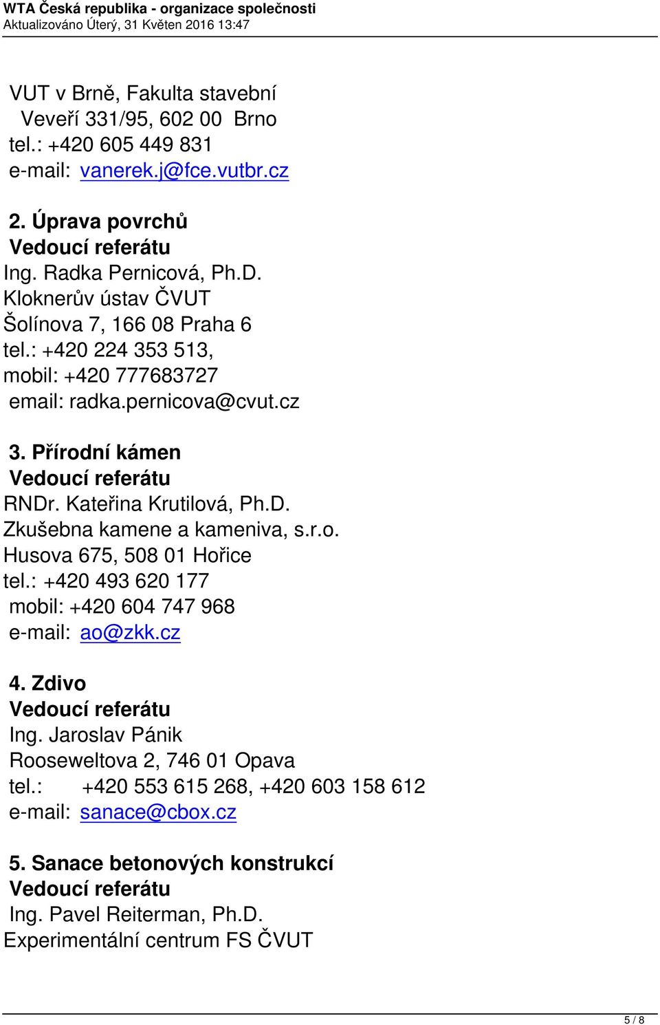 : +420 493 620 177 mobil: +420 604 747 968 e-mail: ao@zkk.cz 4. Zdivo Ing. Jaroslav Pánik Rooseweltova 2, 746 01 Opava tel.