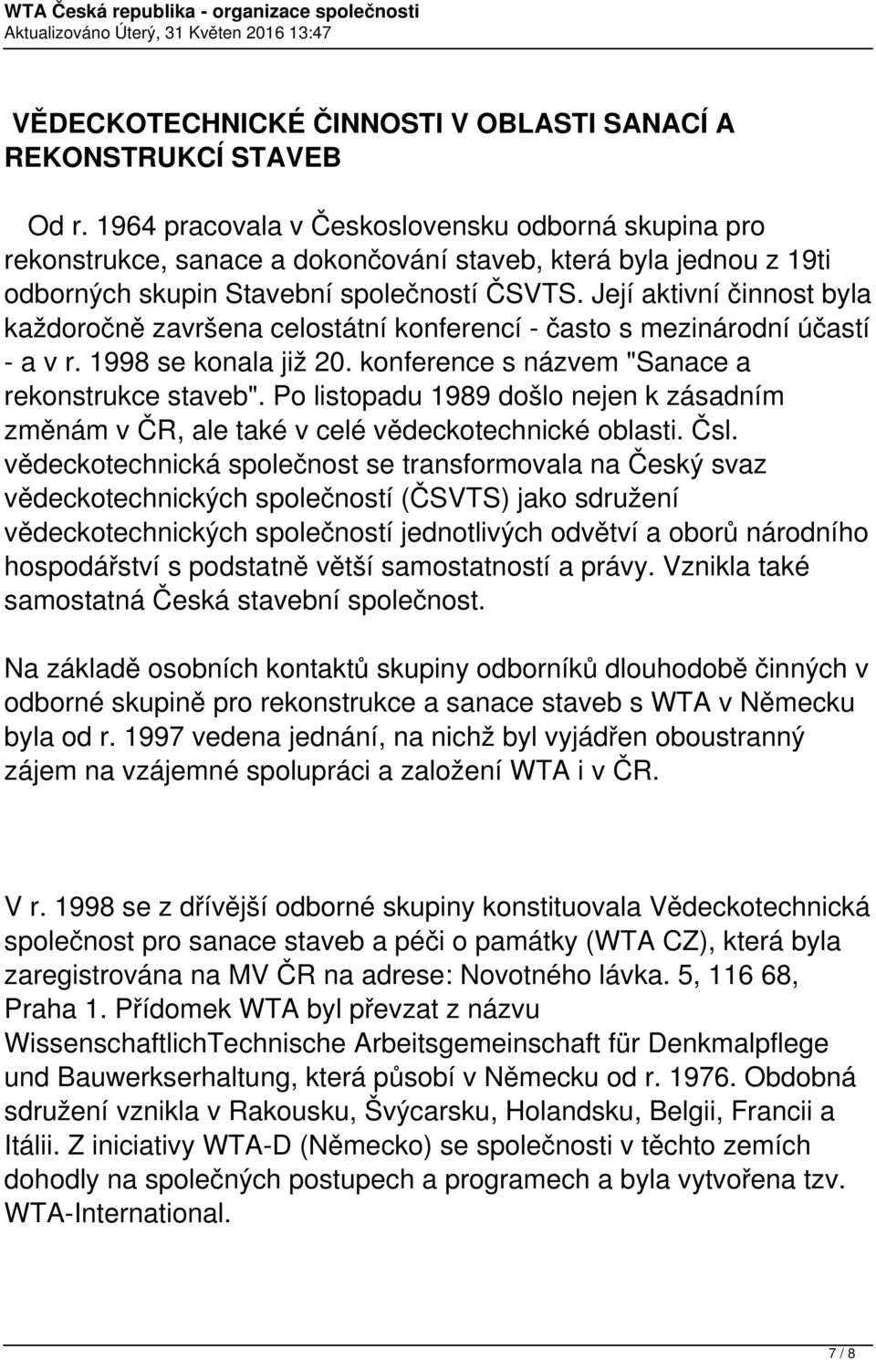 Její aktivní činnost byla každoročně završena celostátní konferencí - často s mezinárodní účastí - a v r. 1998 se konala již 20. konference s názvem "Sanace a rekonstrukce staveb".