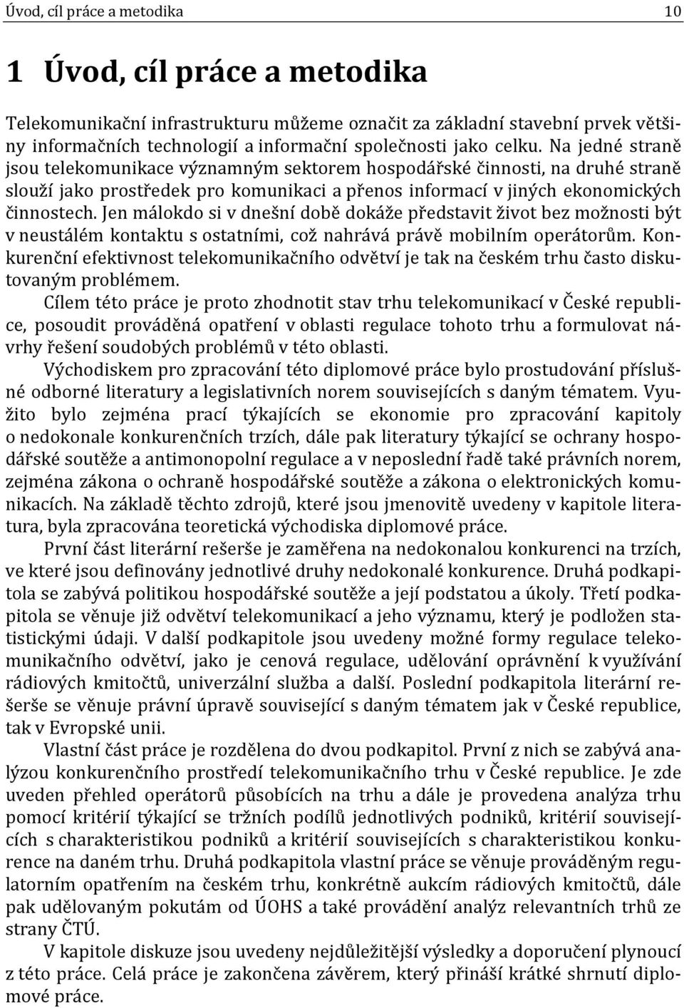 Jen málokdo si v dnešní době dokáže představit život bez možnosti být v neustálém kontaktu s ostatními, což nahrává právě mobilním operátorům.