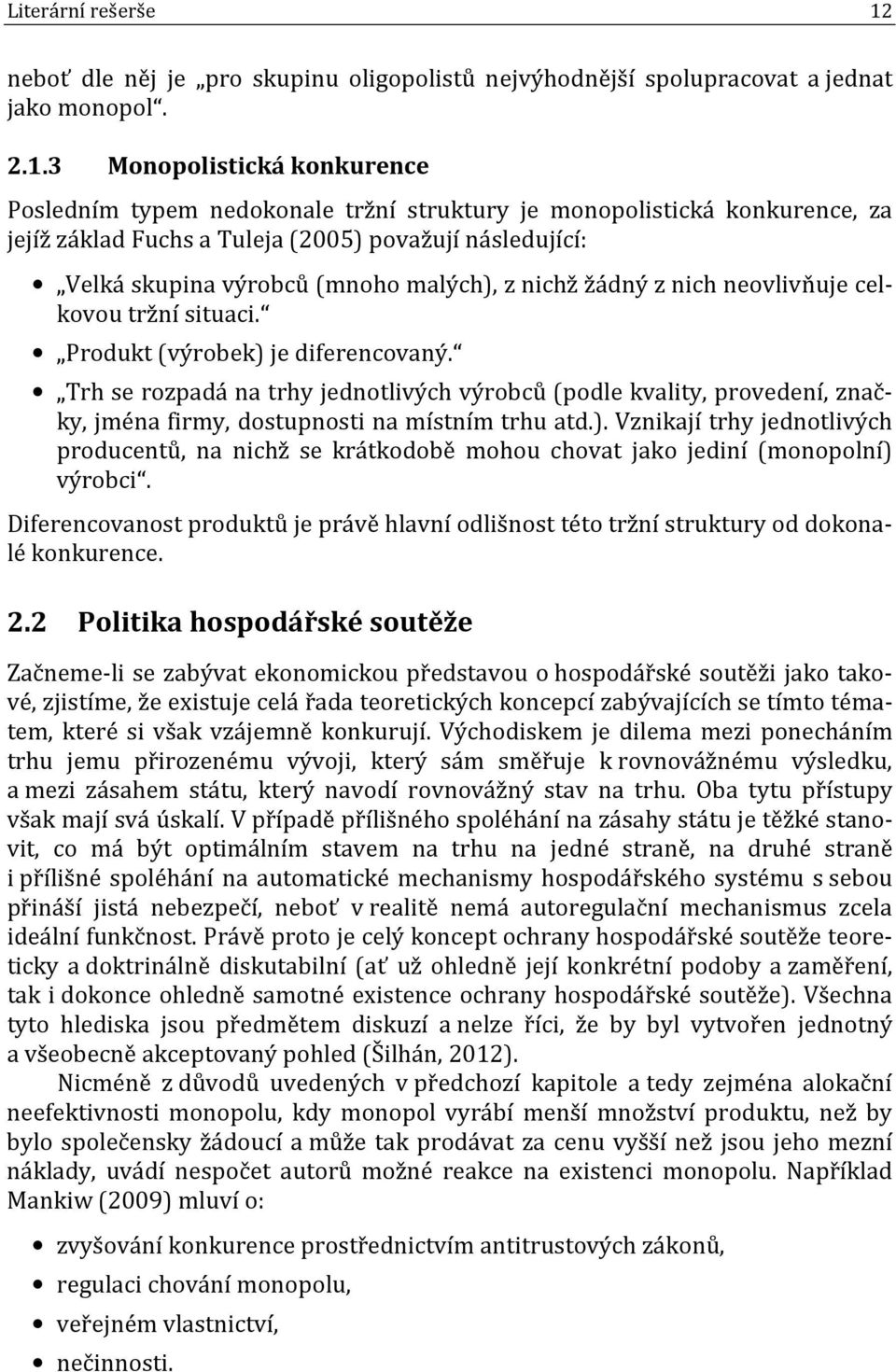 3 Monopolistická konkurence Posledním typem nedokonale tržní struktury je monopolistická konkurence, za jejíž základ Fuchs a Tuleja (2005) považují následující: Velká skupina výrobců (mnoho malých),