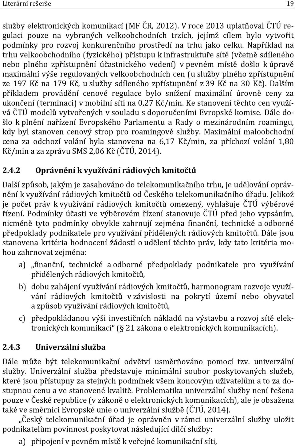 Například na trhu velkoobchodního (fyzického) přístupu k infrastruktuře sítě (včetně sdíleného nebo plného zpřístupnění účastnického vedení) v pevném místě došlo k úpravě maximální výše regulovaných