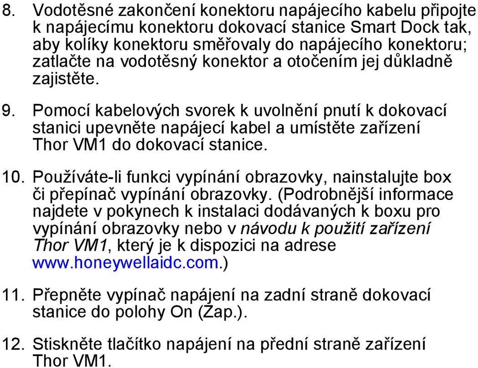 Používáte-li funkci vypínání obrazovky, nainstalujte box či přepínač vypínání obrazovky.