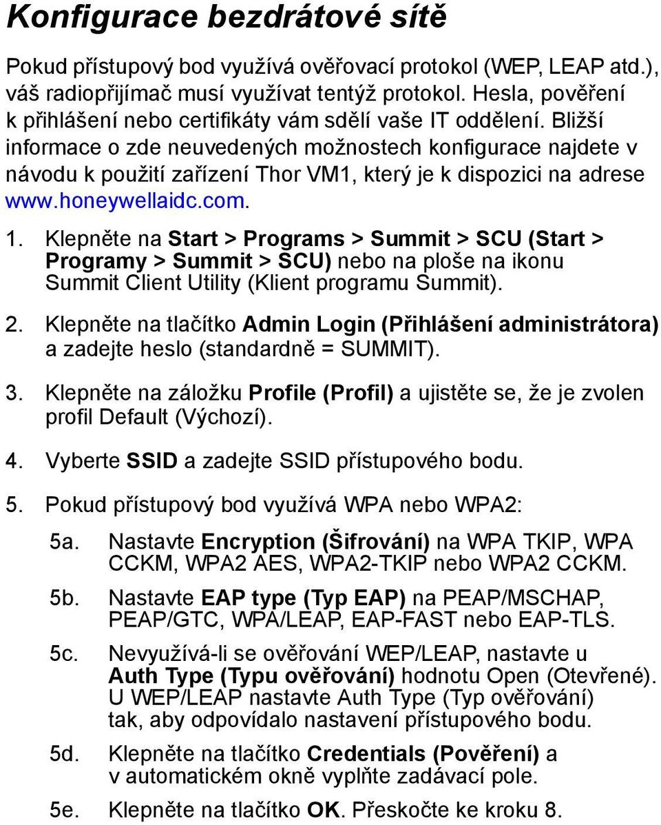 Bližší informace o zde neuvedených možnostech konfigurace najdete v návodu k použití zařízení Thor VM1, který je k dispozici na adrese www.honeywellaidc.com. 1.