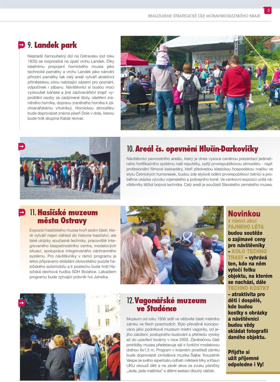 odpočinek i zábavu. Návštěvníci si budou moci vyzkoušet báňské a jiné záchranářství (např.