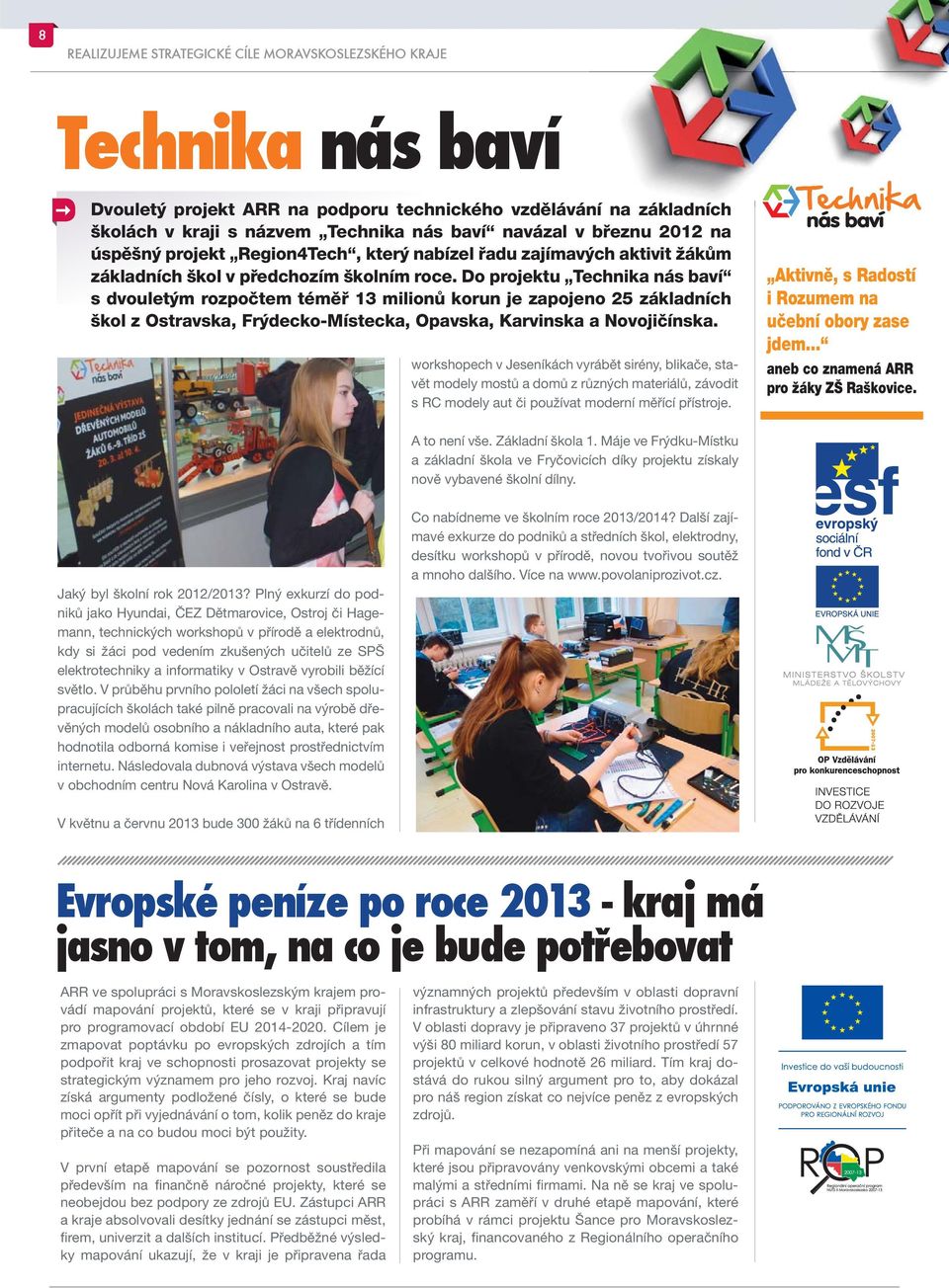 Do projektu Technika nás baví s dvouletým rozpočtem téměř 13 milionů korun je zapojeno 25 základních škol z Ostravska, Frýdecko-Místecka, Opavska, Karvinska a Novojičínska.