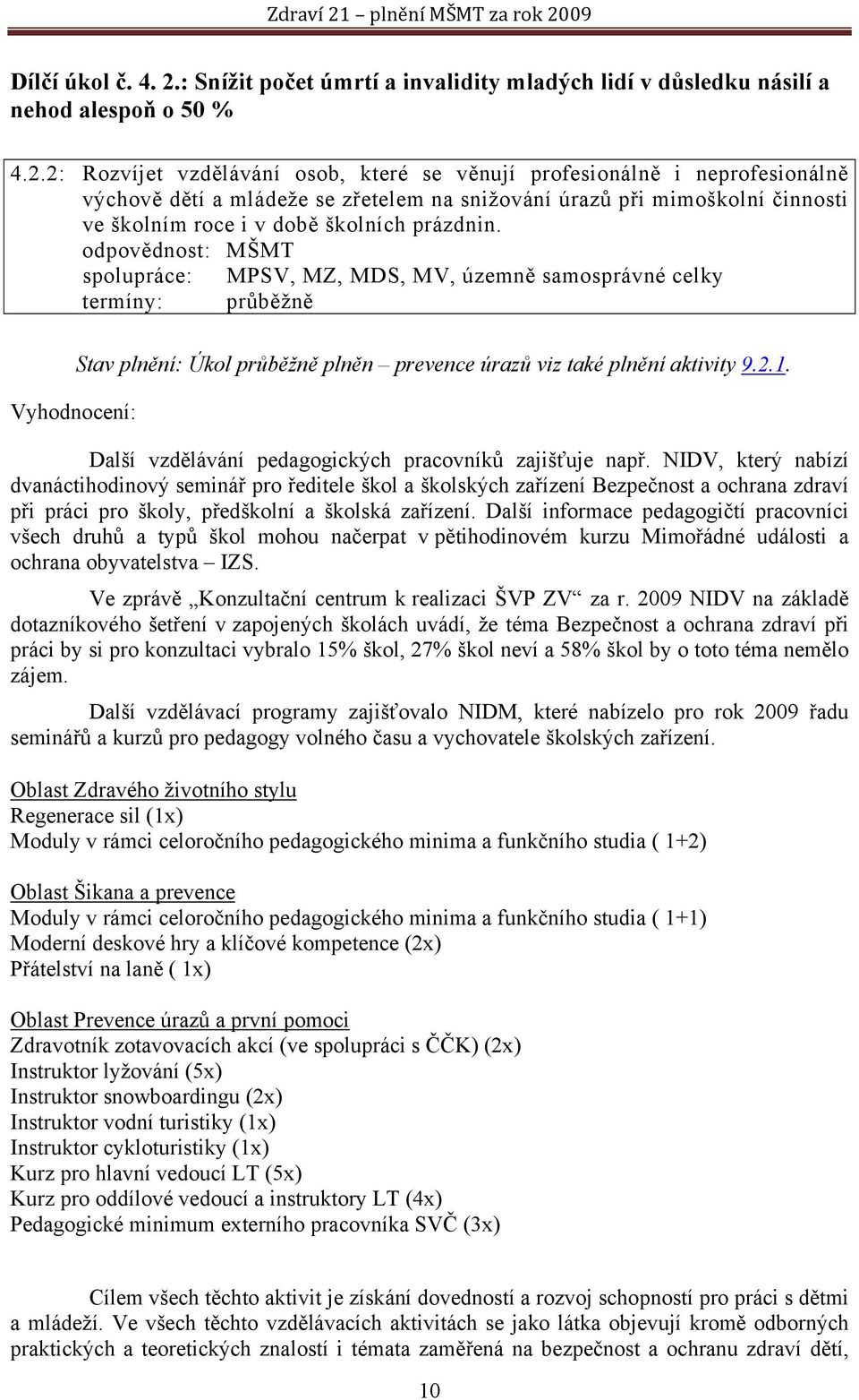 2: Rozvíjet vzdělávání osob, které se věnují profesionálně i neprofesionálně výchově dětí a mládeže se zřetelem na snižování úrazů při mimoškolní činnosti ve školním roce i v době školních prázdnin.