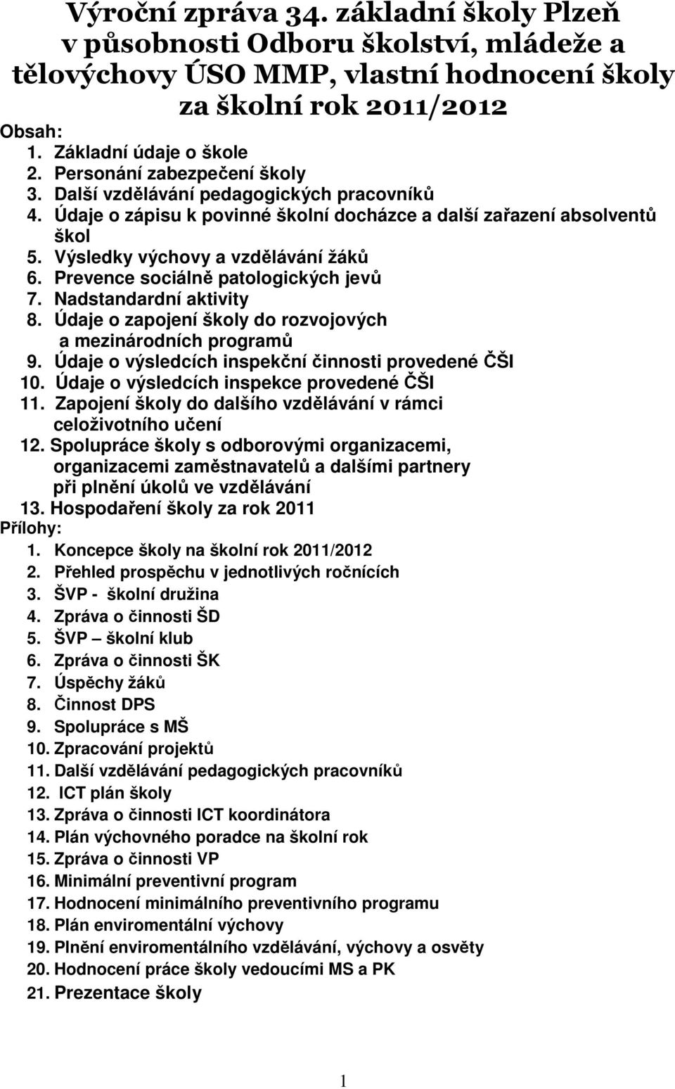 Prevence sociálně patologických jevů 7. Nadstandardní aktivity 8. Údaje o zapojení školy do rozvojových a mezinárodních programů 9. Údaje o výsledcích inspekční činnosti provedené ČŠI 10.