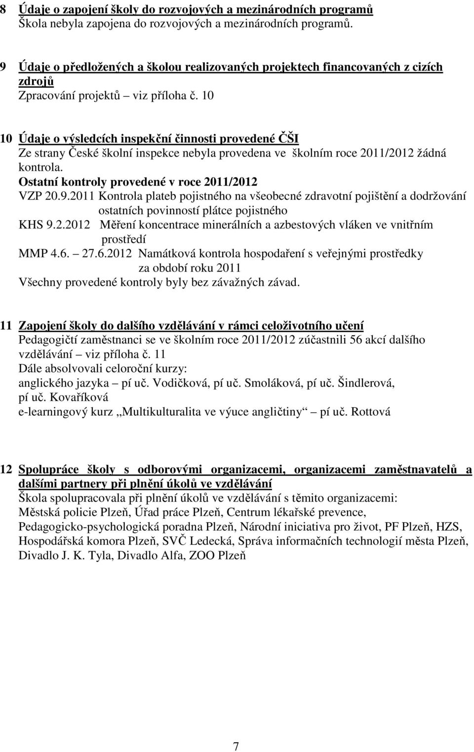 10 10 Údaje o výsledcích inspekční činnosti provedené ČŠI Ze strany České školní inspekce nebyla provedena ve školním roce 2011/2012 žádná kontrola. Ostatní kontroly provedené v roce 2011/2012 VZP 20.