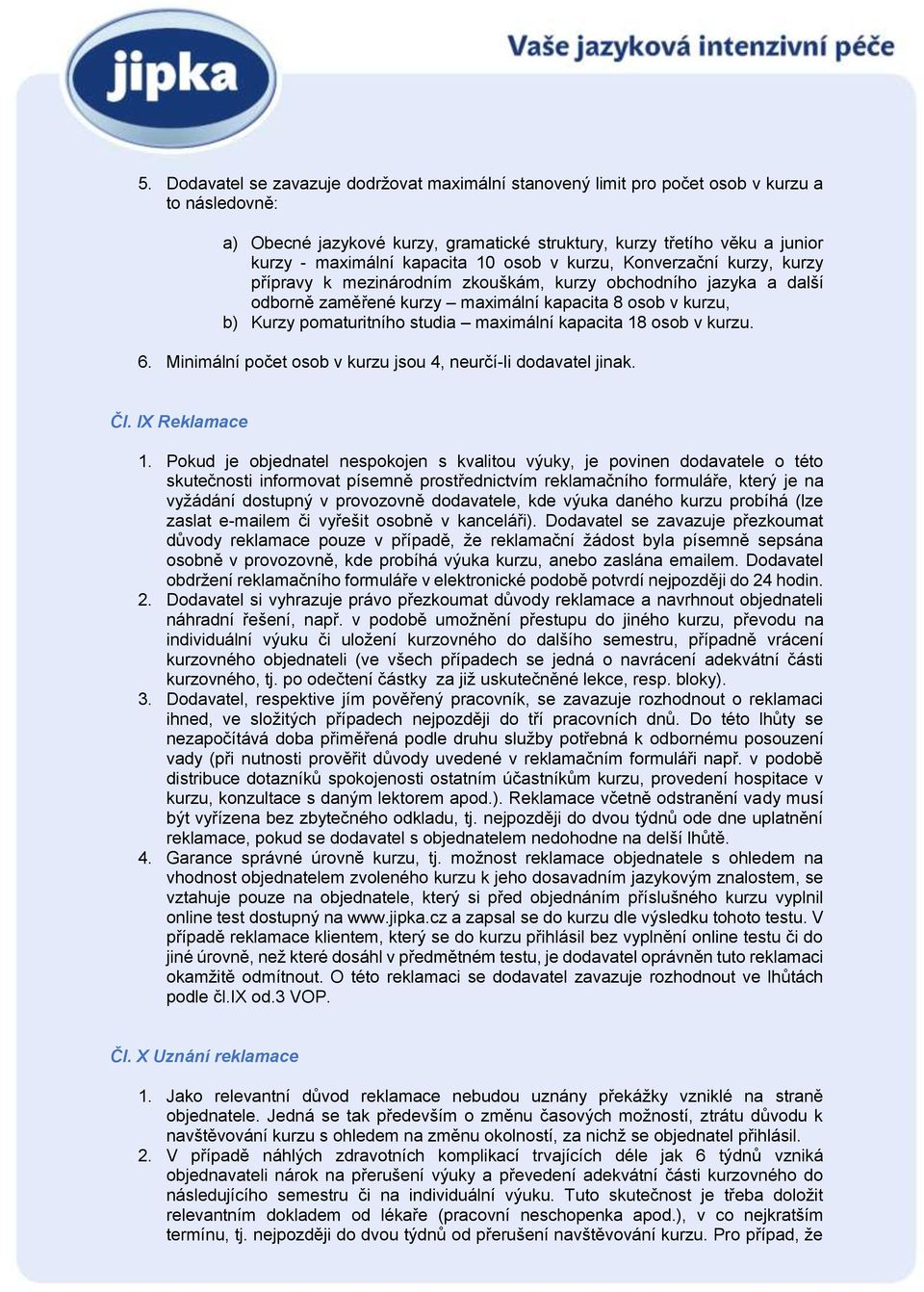 studia maximální kapacita 18 osob v kurzu. 6. Minimální počet osob v kurzu jsou 4, neurčí-li dodavatel jinak. Čl. IX Reklamace 1.