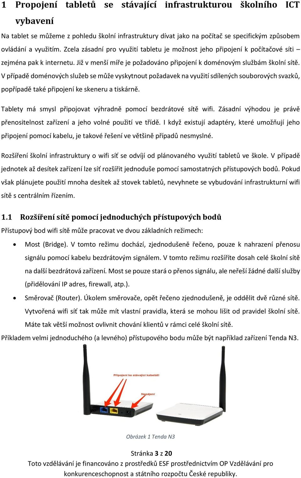 V případě doménových služeb se může vyskytnout požadavek na využití sdílených souborových svazků, popřípadě také připojení ke skeneru a tiskárně.