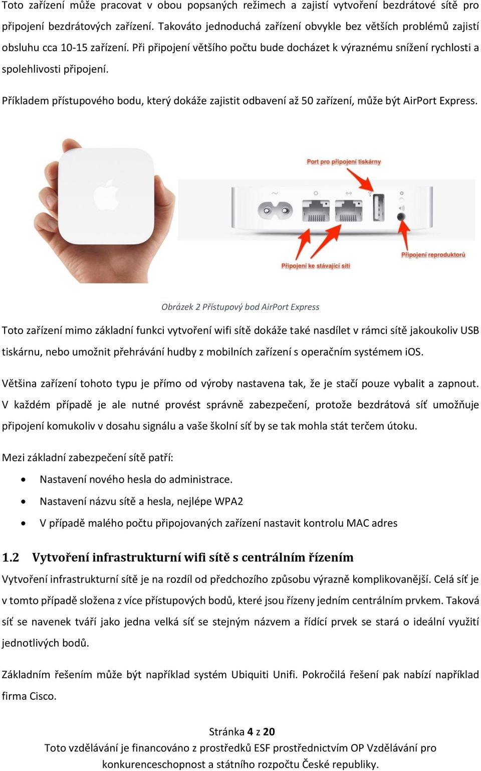 Příkladem přístupového bodu, který dokáže zajistit odbavení až 50 zařízení, může být AirPort Express.