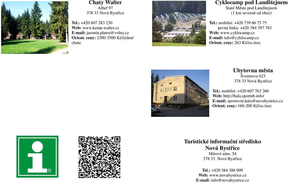 : mobilní: +420 739 66 75 75 pevná linka: +420 384 397 763 Web: www.cyklocamp.cz E-mail: info@cyklocamp.cz Orient. ceny: 263 Kč/os.