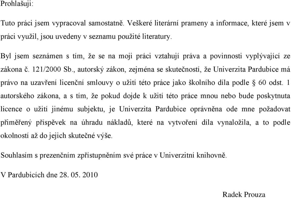 , autorský zákon, zejména se skutečností, ţe Univerzita Pardubice má právo na uzavření licenční smlouvy o uţití této práce jako školního díla podle 60 odst.