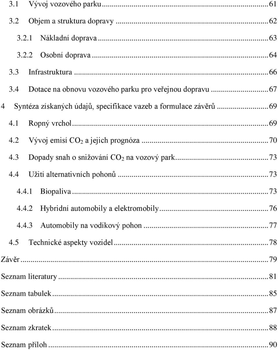 .. 70 4.3 Dopady snah o sniţování CO 2 na vozový park... 73 4.4 Uţití alternativních pohonů... 73 4.4.1 Biopaliva... 73 4.4.2 Hybridní automobily a elektromobily... 76 4.4.3 Automobily na vodíkový pohon.