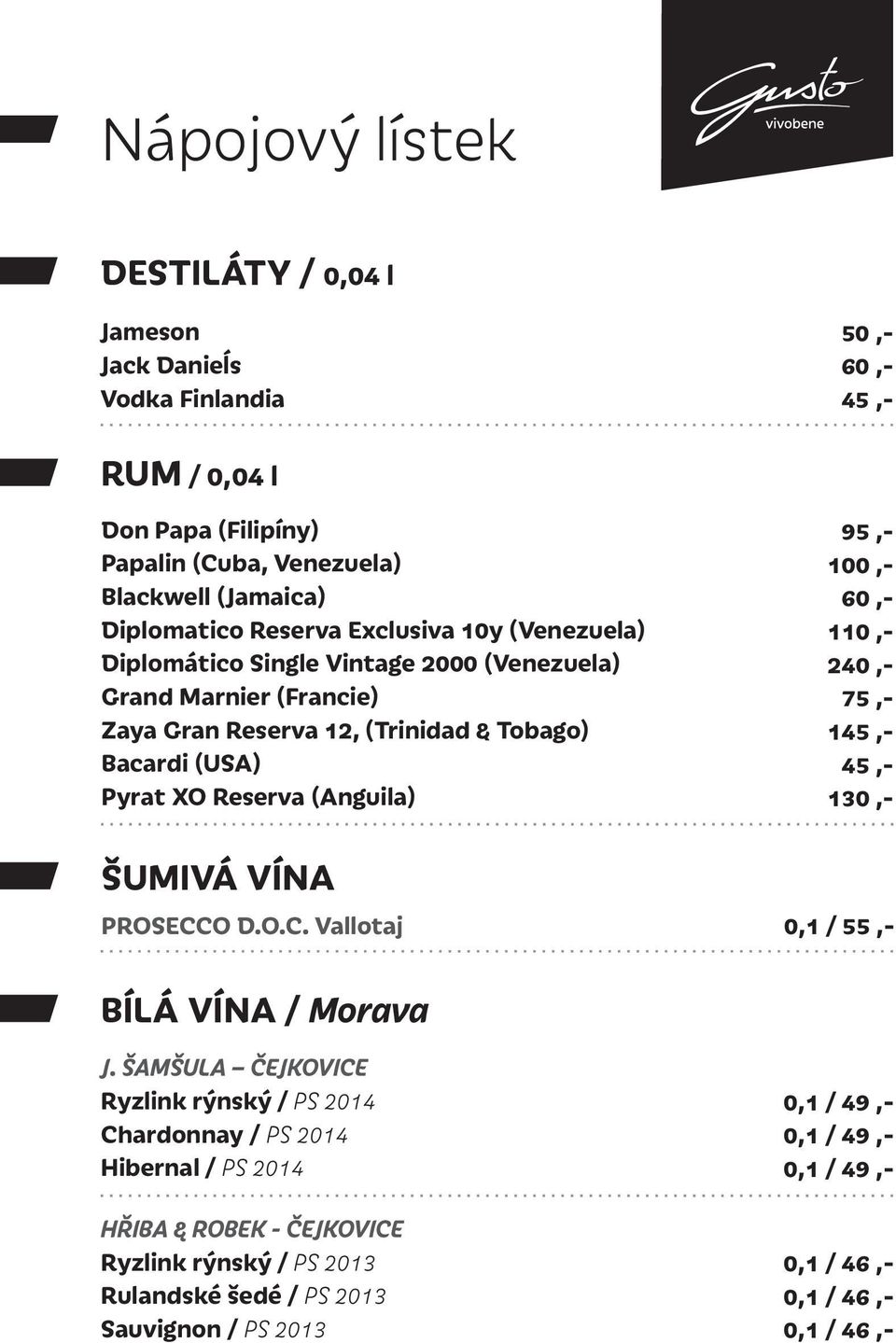 (Anguila) 95,- 100,- 60,- 110,- 240,- 75,- 145,- 45,- 130,- ŠUMIVÁ VÍNA PROSECCO D.O.C. Vallotaj 0,1 / 55,- BÍLÁ VÍNA / Morava J.