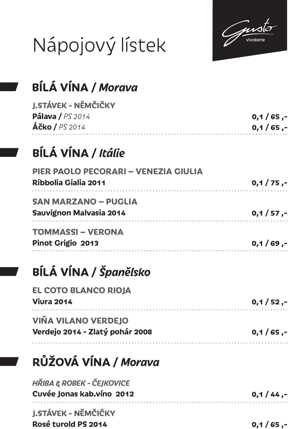 PUGLIA Sauvignon Malvasia 2014 TOMMASSI VERONA Pinot Grigio 2013 0,1 / 65,- 0,1 / 65,- 0,1 / 75,- 0,1 / 57,- 0,1 / 69,- BÍLÁ VÍNA /
