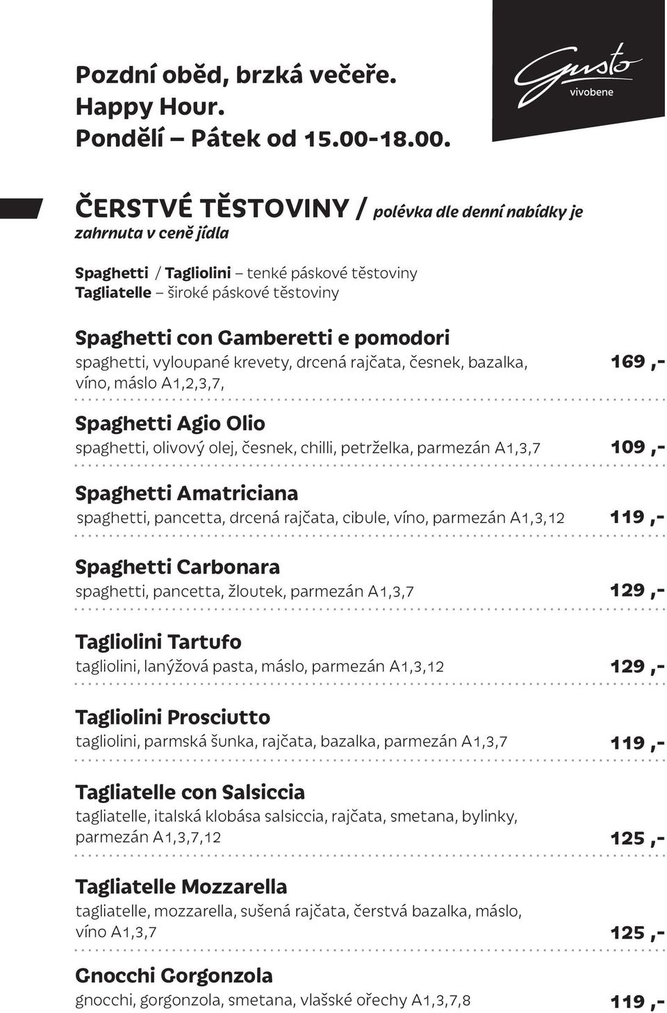 ČERSTVÉ TĚSTOVINY / polévka dle denní nabídky je zahrnuta v ceně jídla Spaghetti / Tagliolini tenké páskové těstoviny Tagliatelle široké páskové těstoviny Spaghetti con Gamberetti e pomodori
