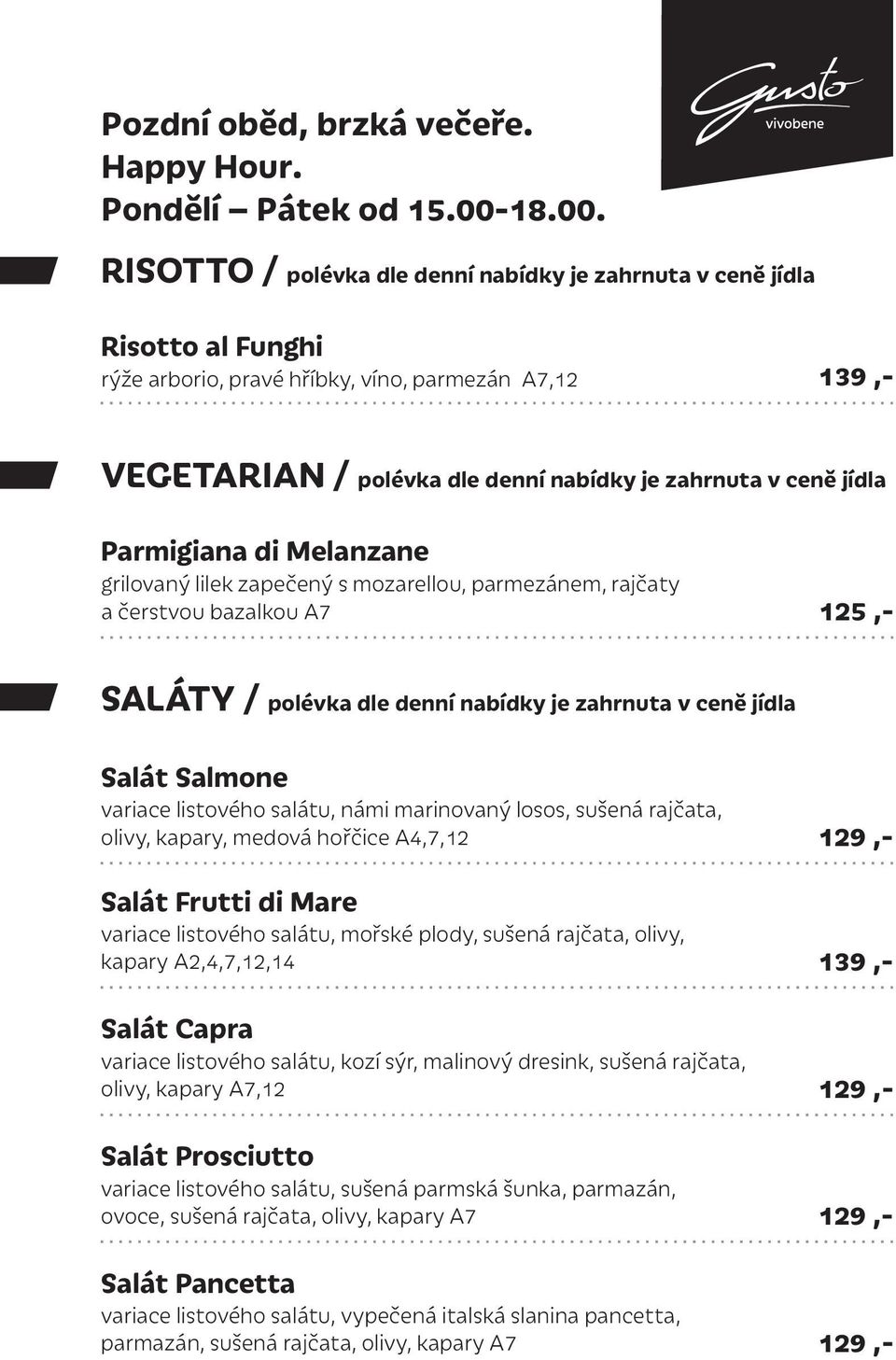 RISOTTO / polévka dle denní nabídky je zahrnuta v ceně jídla Risotto al Funghi rýže arborio, pravé hříbky, víno, parmezán A7,12 139,- VEGETARIAN / polévka dle denní nabídky je zahrnuta v ceně jídla