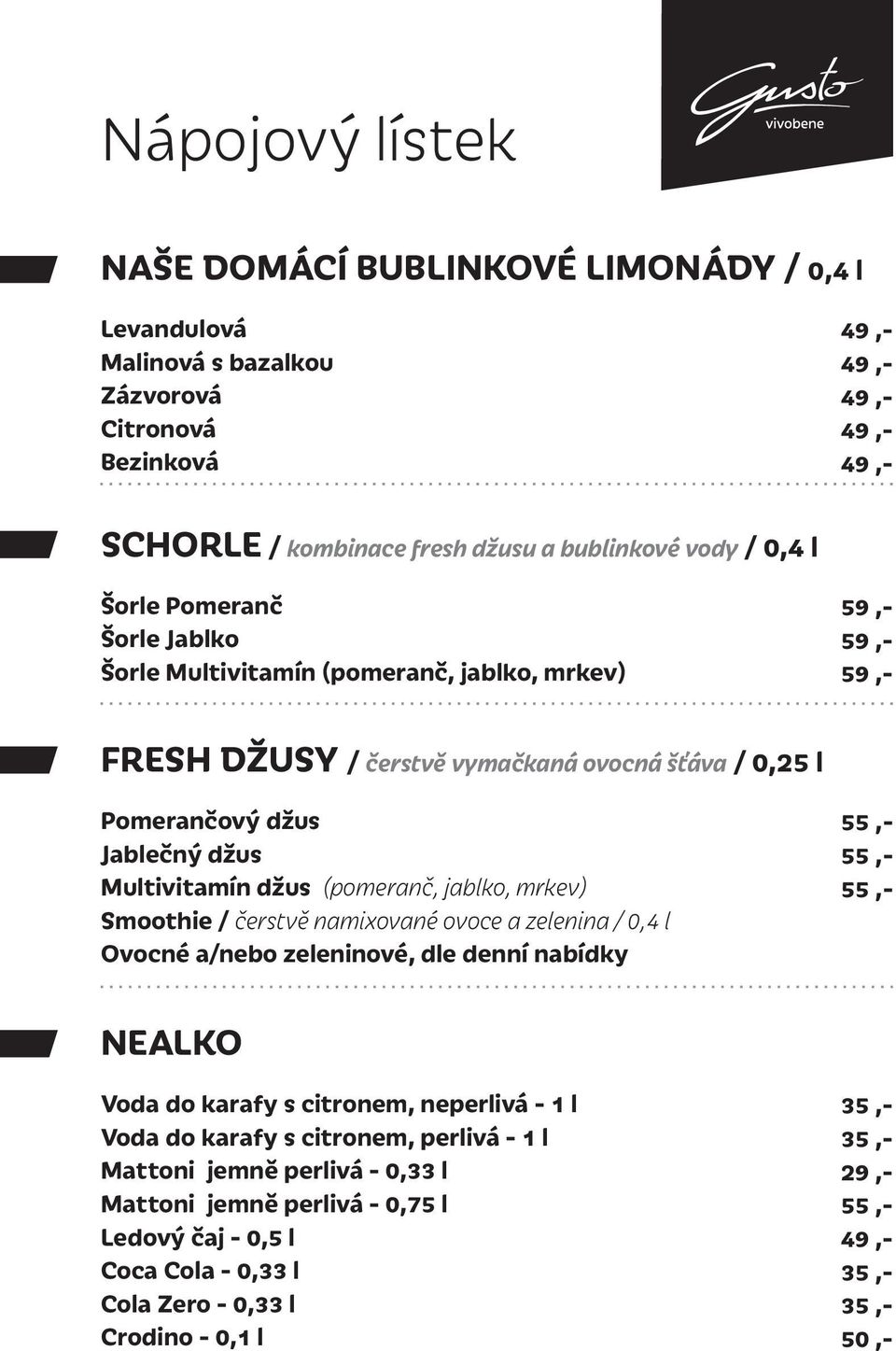 jablko, mrkev) Smoothie / čerstvě namixované ovoce a zelenina / 0,4 l Ovocné a/nebo zeleninové, dle denní nabídky 55,- 55,- 55,- NEALKO Voda do karafy s citronem, neperlivá - 1 l Voda do