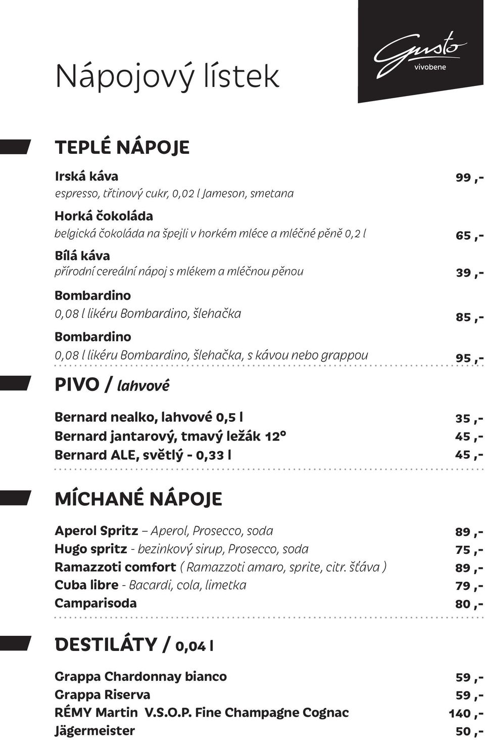jantarový, tmavý ležák 12 Bernard ALE, světlý - 0,33 l 99,- 65,- 39,- 85,- 95,- 35,- 45,- 45,- MÍCHANÉ NÁPOJE Aperol Spritz Aperol, Prosecco, soda Hugo spritz - bezinkový sirup, Prosecco, soda