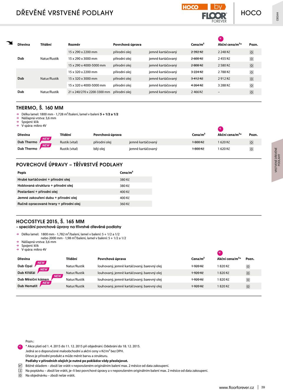 jemně kartáčovaný 2 808 Kč 2 580 Kč 15 x 320 x 2200 mm řírodní olej jemně kartáčovaný 3 224 Kč 2 788 Kč 15 x 320 x 3000 mm řírodní olej jemně kartáčovaný 3 412 Kč 2 912 Kč 15 x 320 x 4000-5000 mm