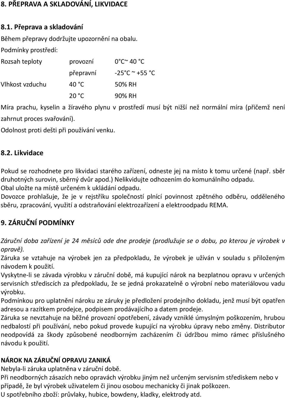 míra (přičemž není zahrnut proces svařování). Odolnost proti dešti při používání venku. 8.2. Likvidace Pokud se rozhodnete pro likvidaci starého zařízení, odneste jej na místo k tomu určené (např.