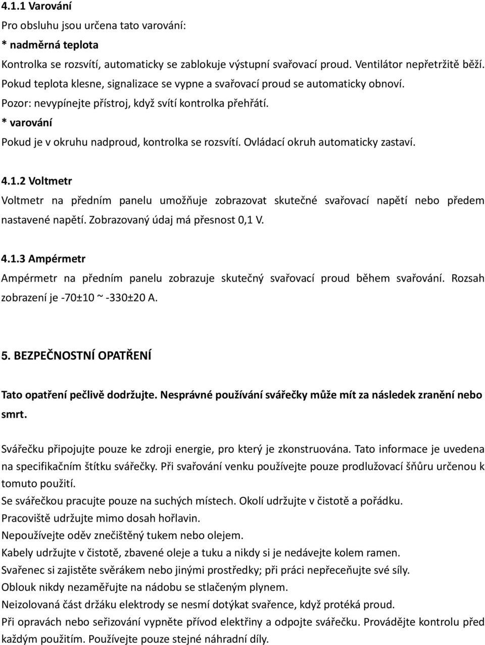 * varování Pokud je v okruhu nadproud, kontrolka se rozsvítí. Ovládací okruh automaticky zastaví. 4.1.