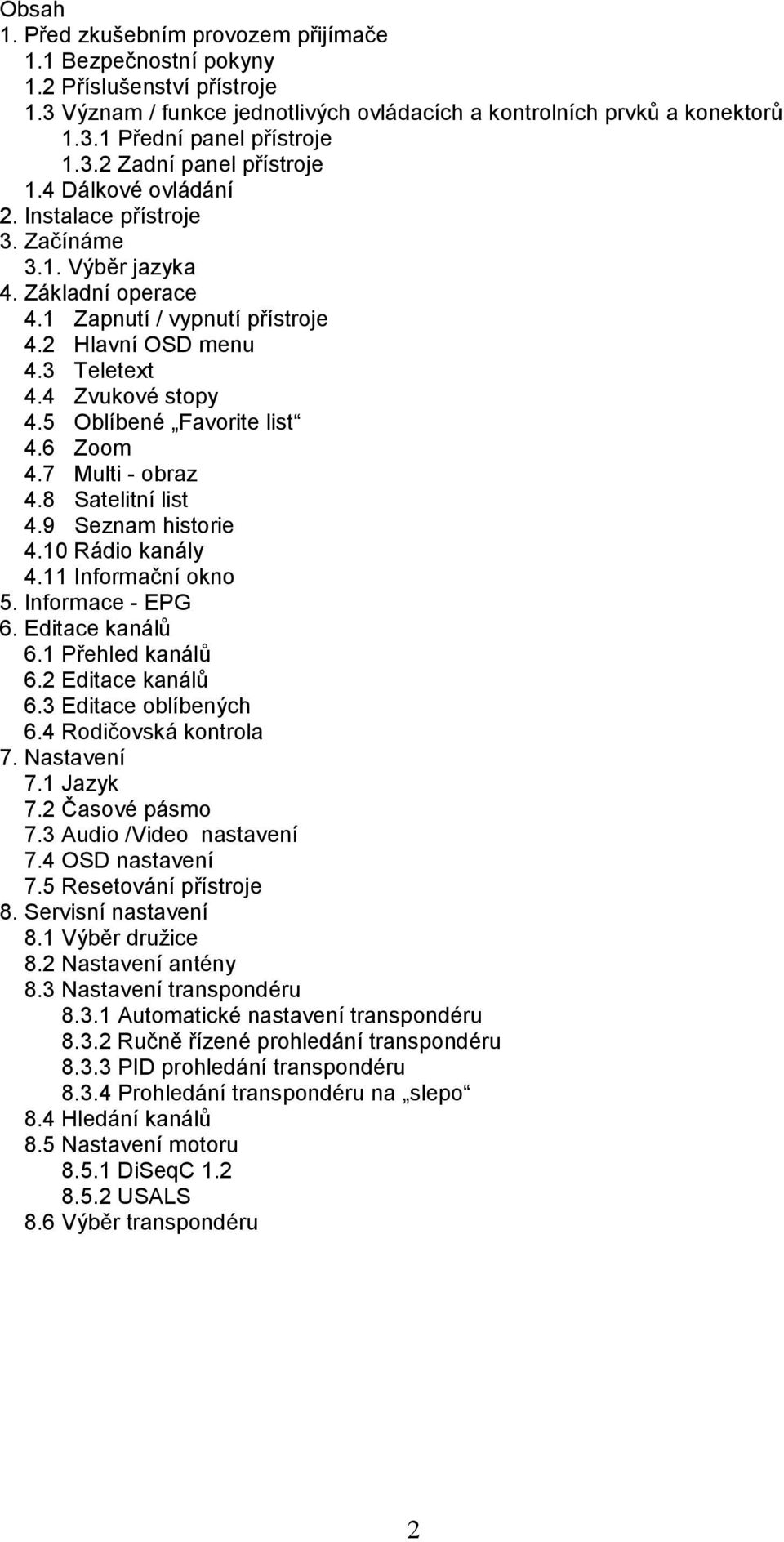 4 Zvukové stopy 4.5 Oblíbené Favorite list 4.6 Zoom 4.7 Multi - obraz 4.8 Satelitní list 4.9 Seznam historie 4.10 Rádio kanály 4.11 Informační okno 5. Informace - EPG 6. Editace kanálů 6.