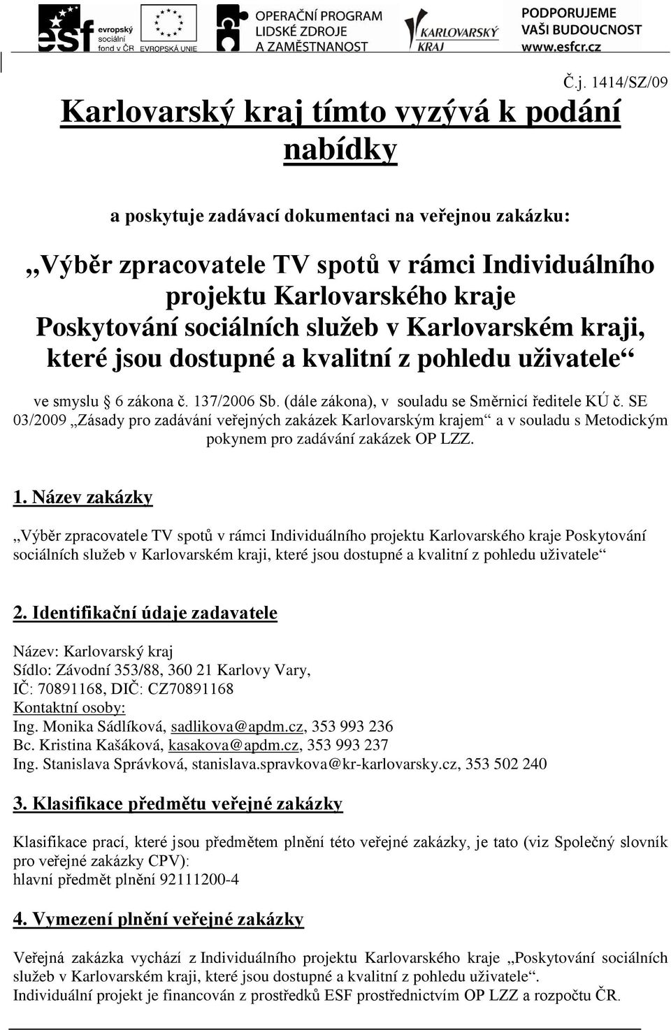 SE 03/2009 Zásady pro zadávání veřejných zakázek Karlovarským krajem a v souladu s Metodickým pokynem pro zadávání zakázek OP LZZ. 1.