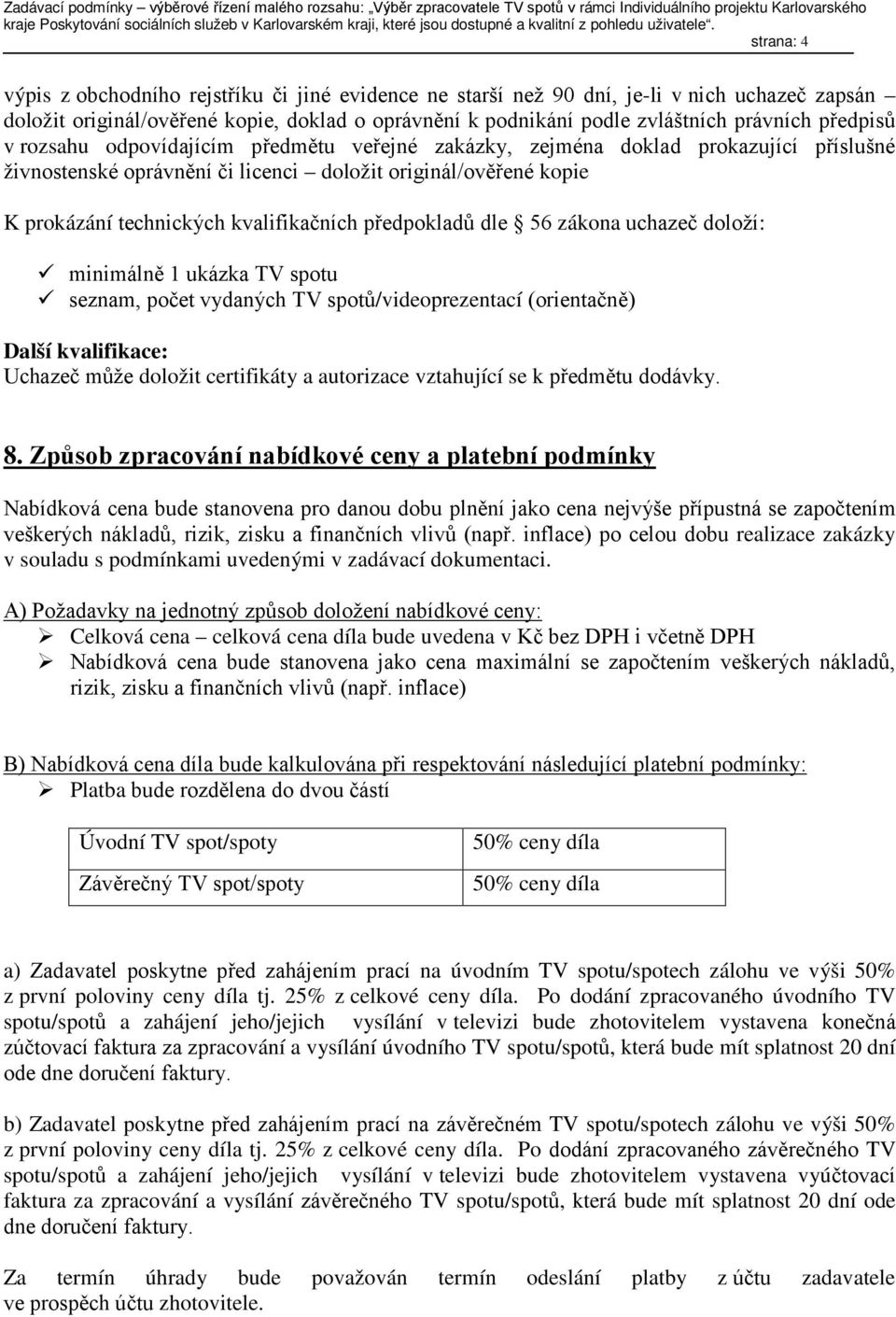 předpokladů dle 56 zákona uchazeč doloží: minimálně 1 ukázka TV spotu seznam, počet vydaných TV spotů/videoprezentací (orientačně) Další kvalifikace: Uchazeč může doložit certifikáty a autorizace