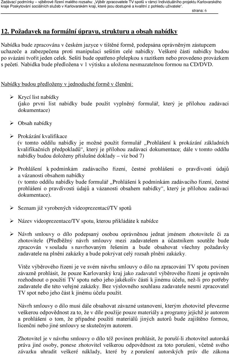 nabídky. Veškeré části nabídky budou po svázání tvořit jeden celek. Sešití bude opatřeno přelepkou s razítkem nebo provedeno provázkem s pečetí.