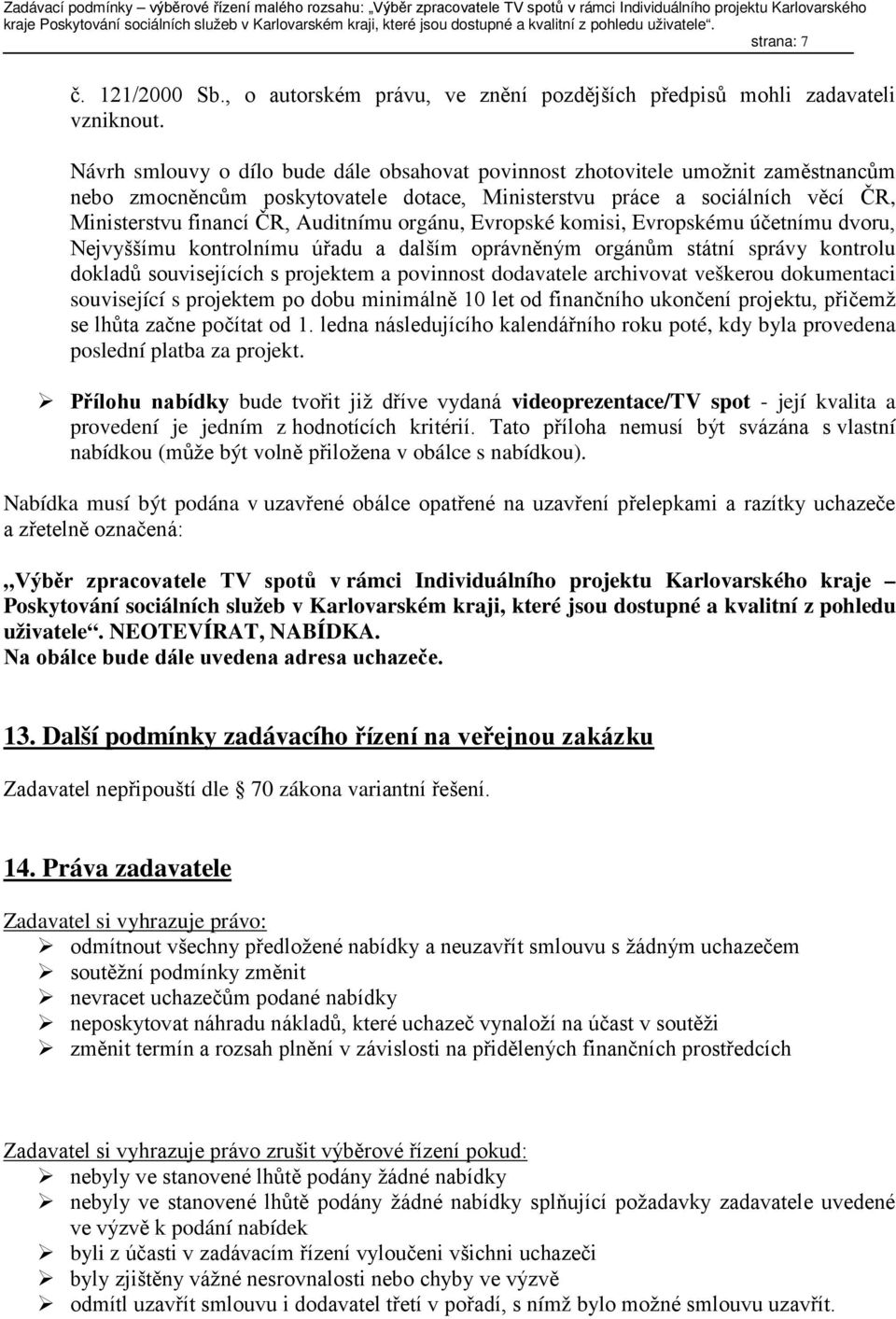 orgánu, Evropské komisi, Evropskému účetnímu dvoru, Nejvyššímu kontrolnímu úřadu a dalším oprávněným orgánům státní správy kontrolu dokladů souvisejících s projektem a povinnost dodavatele archivovat