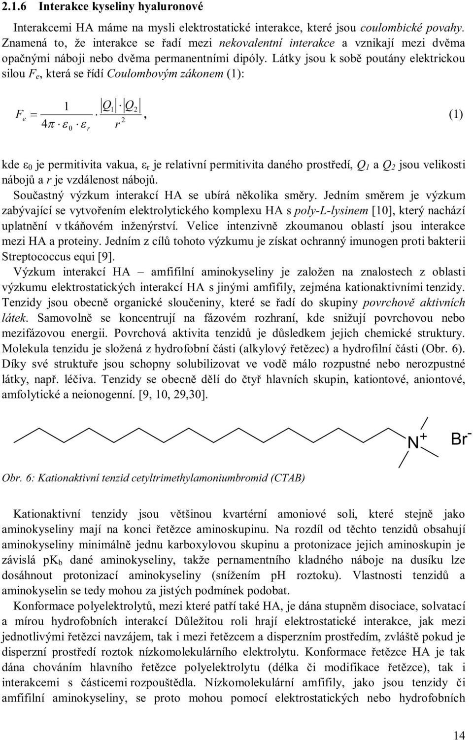 Látky jsou k sobě poutány elektrickou silouf e, která se řídí Coulombovýmzákonem(1): F e = 1 4π ε ε 0 r Q 1 Q r 2 2, (1) kde ε 0 jepermitivita vakua, ε r jerelativnípermitivita daného prostředí, Q 1