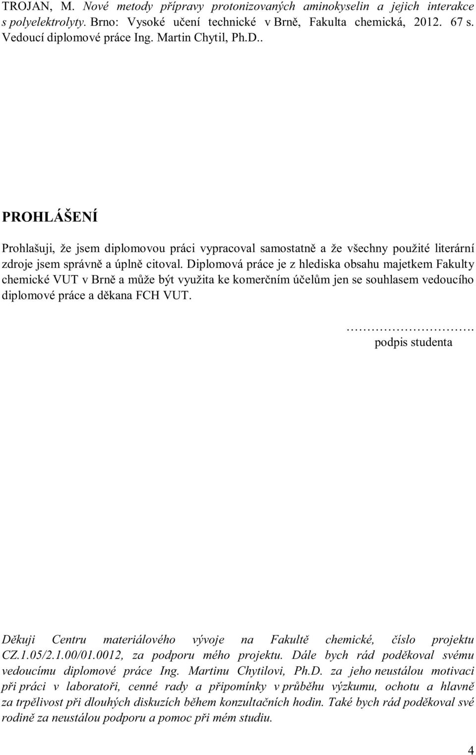 Diplomová práce je z hlediska obsahu majetkem Fakulty chemickévutv Brně a může být využita ke komerčním účelům jen se souhlasem vedoucího diplomové práce a děkana FCH VUT.