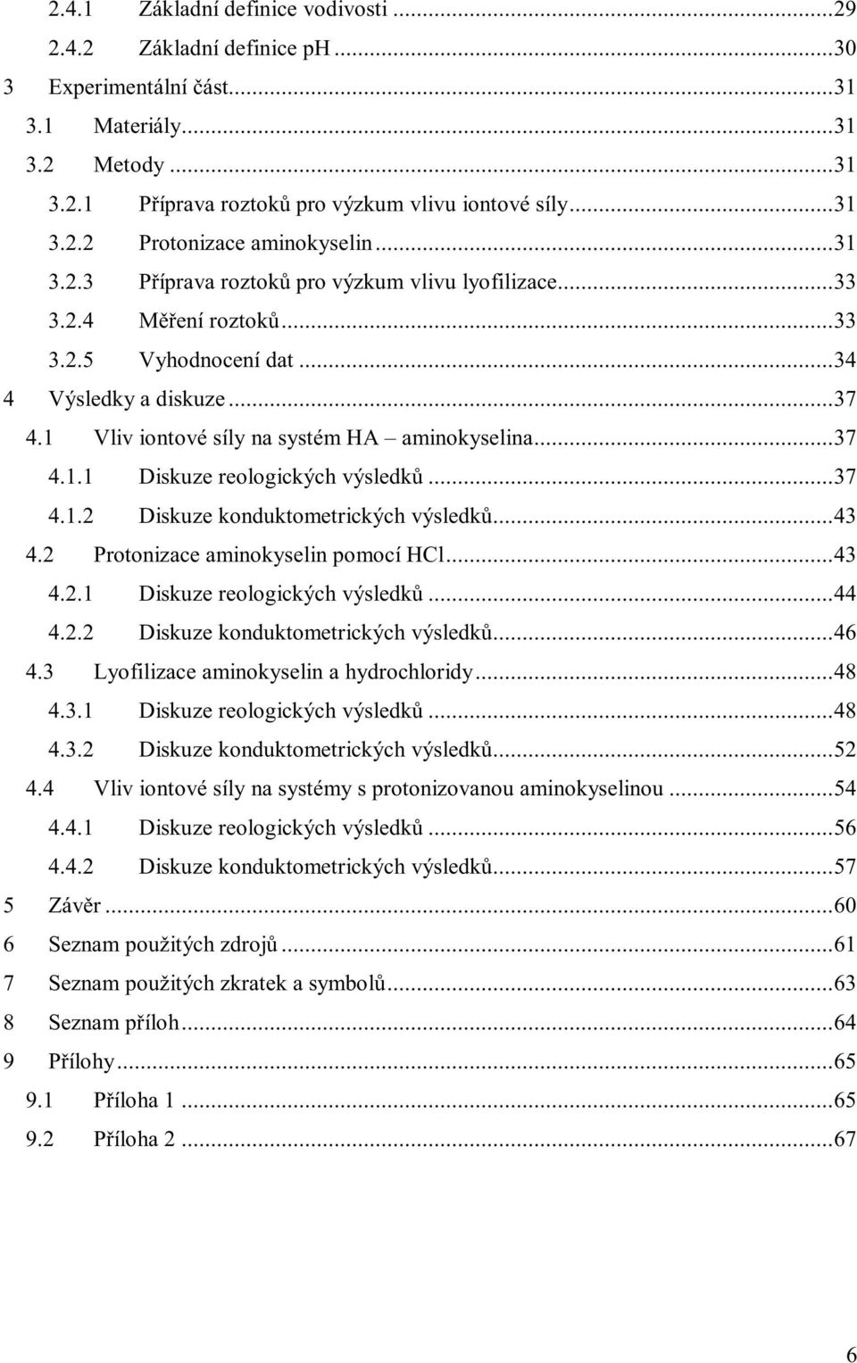 ..37 4.1.2 Diskuze konduktometrických výsledků...43 4.2 ProtonizaceaminokyselinpomocíHCl...43 4.2.1 Diskuze reologických výsledků...44 4.2.2 Diskuze konduktometrických výsledků...46 4.